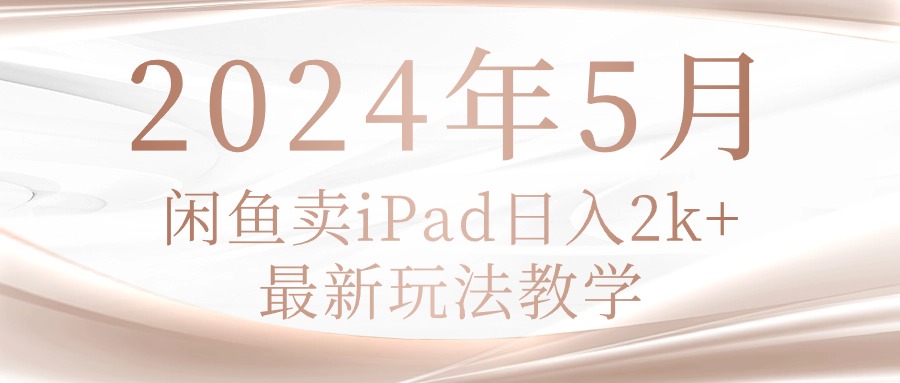 （10459期）2024年5月闲鱼卖ipad日入2k，最新玩法教学-小七网创