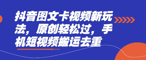 抖音图文卡视频新玩法，原创轻松过，手机短视频搬运去重-小七网创