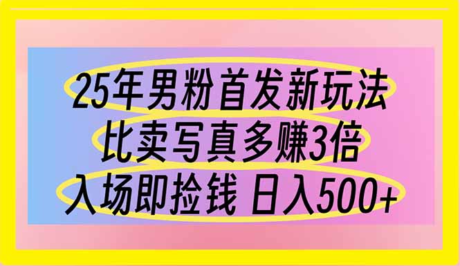 （14219期）25年男粉首发新玩法 比卖写真赚的更多 入场即捡钱 日入500-小七网创