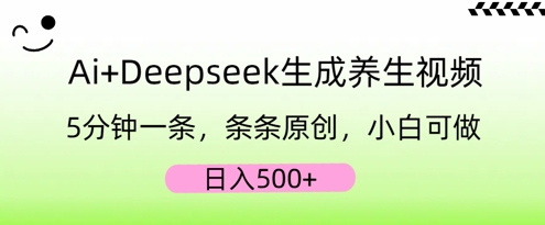 AI+Deepseek生成养生视频，5分钟一条，条条原创，小白可做，日入5张-小七网创