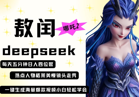 deepseek+哪吒2敖润姑姑走秀+爆款视频，起号快，爆款多，每天五分钟，日入四位数_小七网创