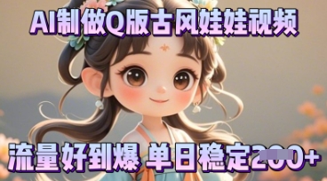利用AI制做Q版古风娃娃视频，只需三步新手也能做出流量好到爆-小七网创