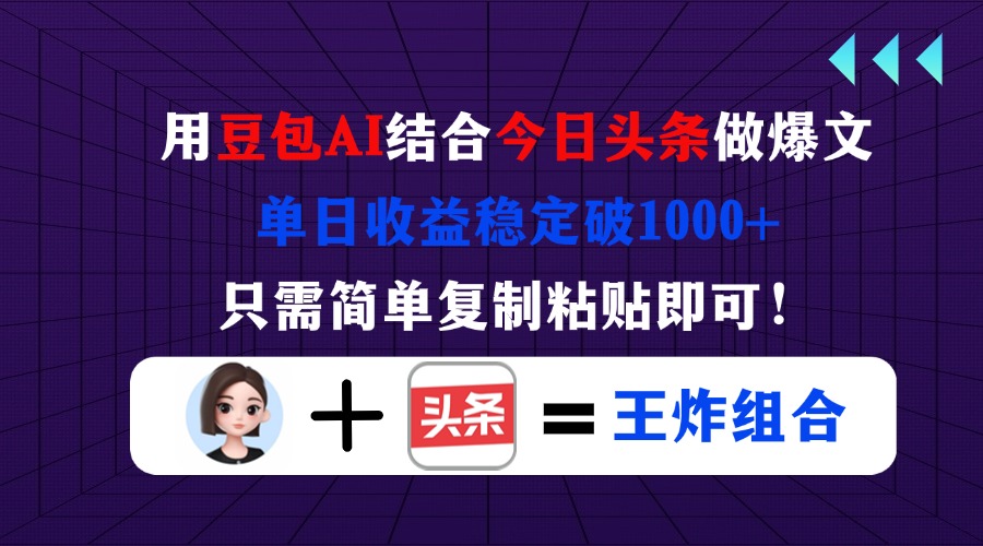 （14334期）用豆包结合今日头条做爆文，单日收益稳定破1000+，只需简单复制粘贴即可！_小七网创