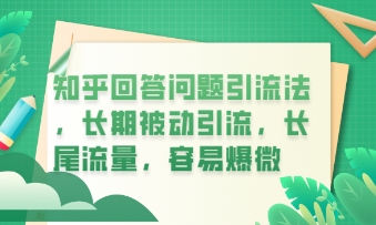 知乎回答问题引流法，长期被动引流，长尾流量，私域变现必学课程_小七网创