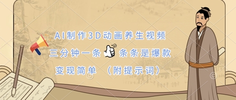 AI制作3D动画养生视频,三分钟一条,条条是爆款,变现简单(附提示词)-小七网创