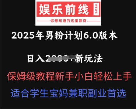 2025年男粉计划6.0版本，日入多张新玩法，保姆级教程新手小白轻松上手，适合学生宝妈兼职副业首选-小七网创