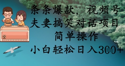 条条爆款,视频号夫妻搞笑对话项目,简单操作,小白轻松日入3张+-小七网创