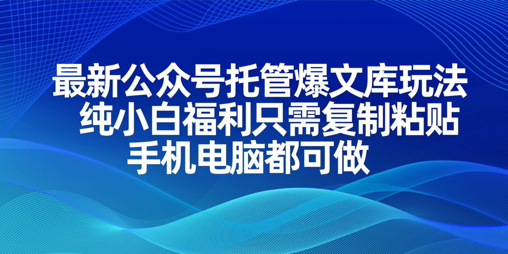 (14235期)最新公众号托管爆文库玩法,纯小白福利只需复制粘贴,手机电脑都可做-小七网创