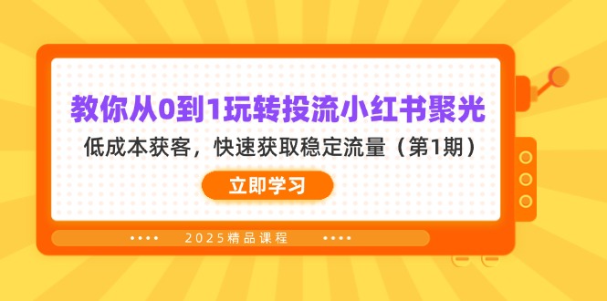 (14260期)教你从0到1玩转投流小红书聚光,低成本获客,快速获取稳定流量(第1期)-小七网创
