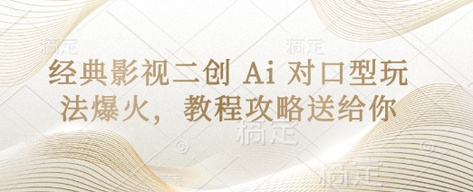 经典影视二创 Ai 对口型玩法爆火，教程攻略送给你-小七网创