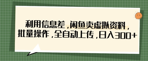 利用信息差，闲鱼卖虚拟资料，批量操作，全自动上传，日入3张-小七网创
