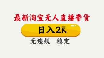 4月最新淘宝无人直播带货,日入数张,不违规不封号,独家技术,操作简单【揭秘】-小七网创