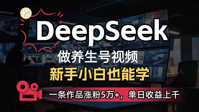 （14199期）小白用DeepSeek做养生号，一条作品涨粉5万+，单日收益上千-小七网创