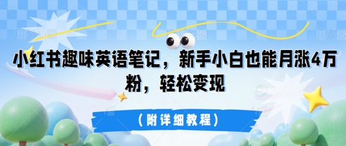 小红书趣味英语笔记，新手小白也能月涨4W粉，轻松变现(附详细教程)-小七网创