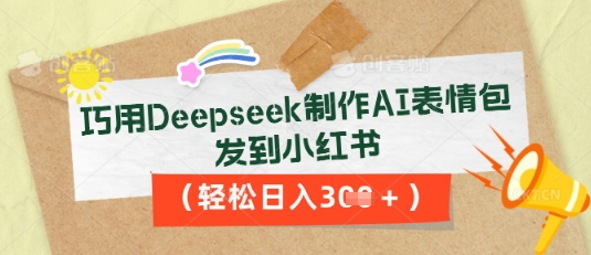 巧用Deepseek制作AI表情包，发到小红书，轻松日入3张-小七网创
