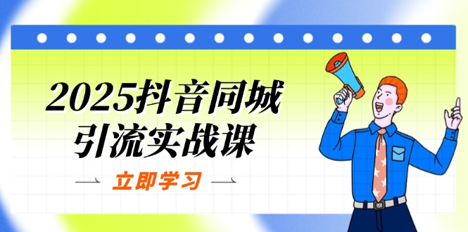 (14297期)2025抖音同城引流实战课:单店模型+团购爆款逻辑,快速提升POI热度分-小七网创
