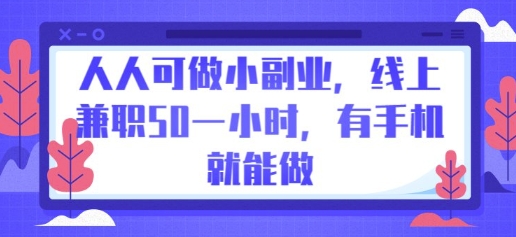 人人可做小副业，线上兼职50一小时，有手机就能做-小七网创