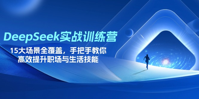 （14236期）DeepSeek实战训练营，15大场景全覆盖，手把手教你高效提升职场与生活技能-小七网创